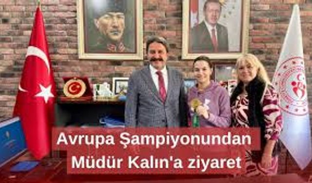 Avrupa Şampiyonu Ertunç, İl Müdürü Kalın ile bir araya geldi